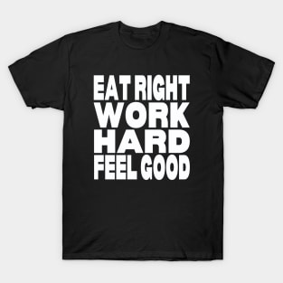 Eat right work hard feel good T-Shirt